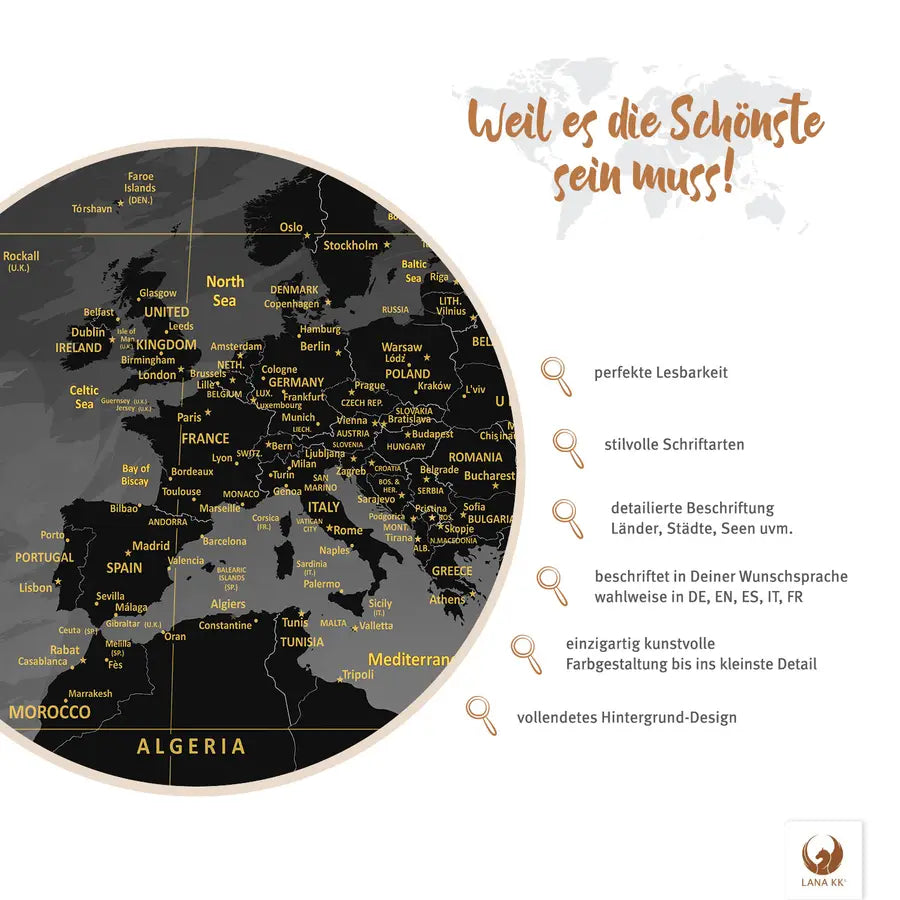 Deine World Map Noir als Poster wartet darauf, mit deinen Erinnerungen gefüllt zu werden. Mit perfekter Lesbarkeit und stilvollen Schriftarten ist sie schön und ideal zur Reiseplanung. Jedes Land, jede Stadt und die dazugehörigen Gewässer sind mit Liebe zum Detail beschrieben. Du hast die Wahl deiner bevorzugten Sprache - auf Deutsch, Englisch, Spanisch, Italienisch oder Französisch.